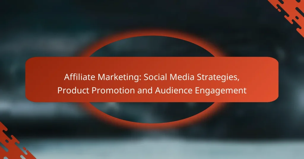 Affiliate Marketing: Social Media Strategies, Product Promotion and Audience Engagement
