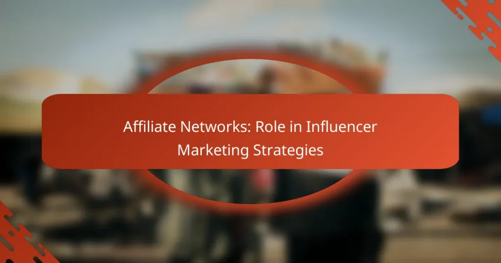 Affiliate Networks: Role in Influencer Marketing Strategies