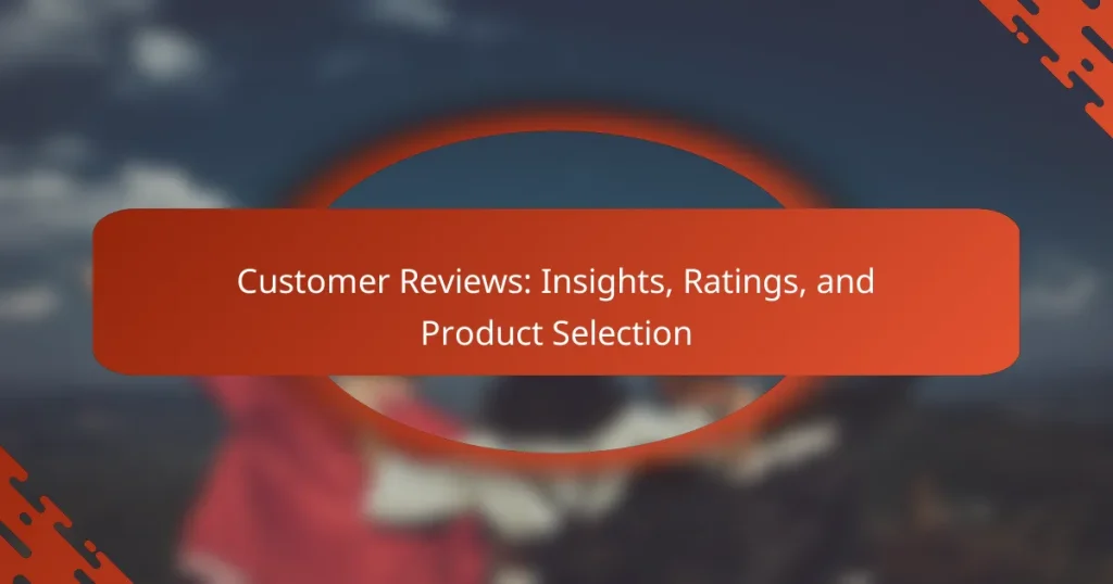 Customer Reviews: Insights, Ratings, and Product Selection