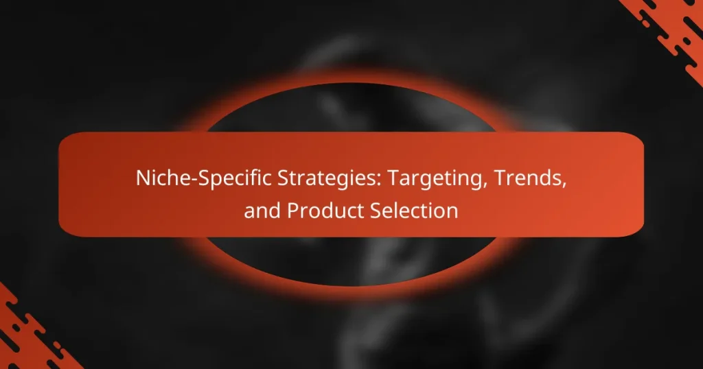 Niche-Specific Strategies: Targeting, Trends, and Product Selection