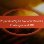 Physical vs Digital Products: Benefits, Challenges, and ROI