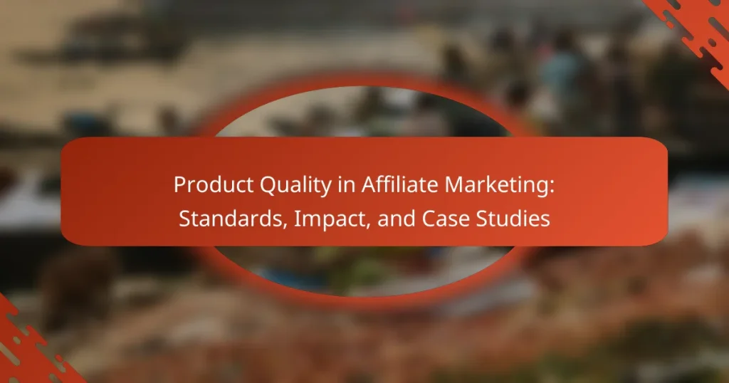 Product Quality in Affiliate Marketing: Standards, Impact, and Case Studies