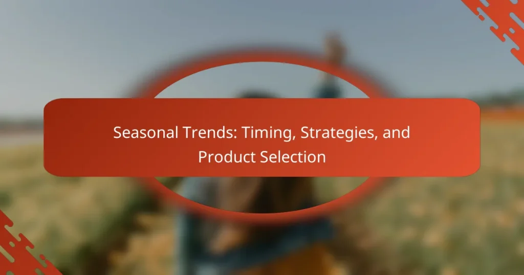 Seasonal Trends: Timing, Strategies, and Product Selection