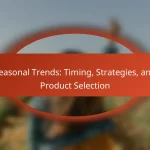 Seasonal Trends: Timing, Strategies, and Product Selection