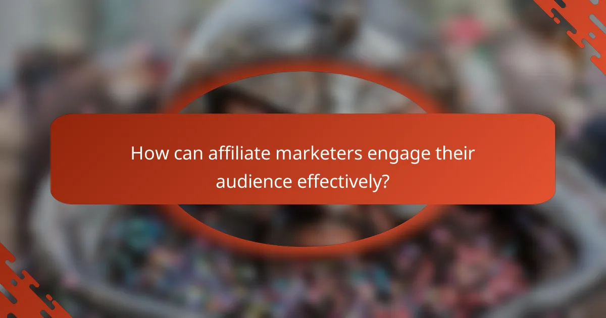 How can affiliate marketers engage their audience effectively?