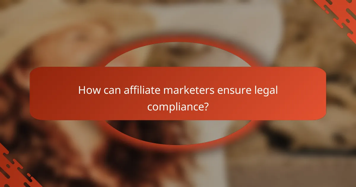 How can affiliate marketers ensure legal compliance?