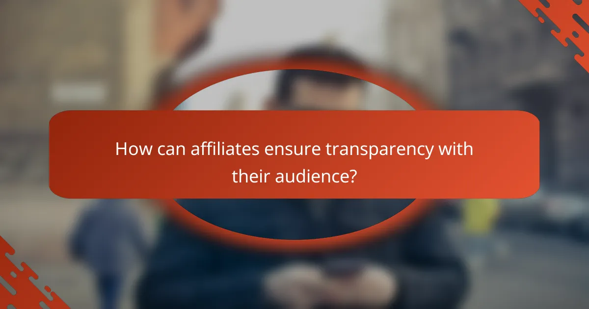How can affiliates ensure transparency with their audience?