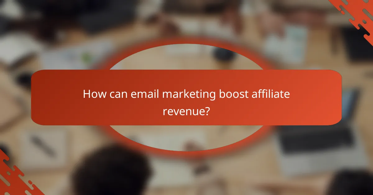 How can email marketing boost affiliate revenue?