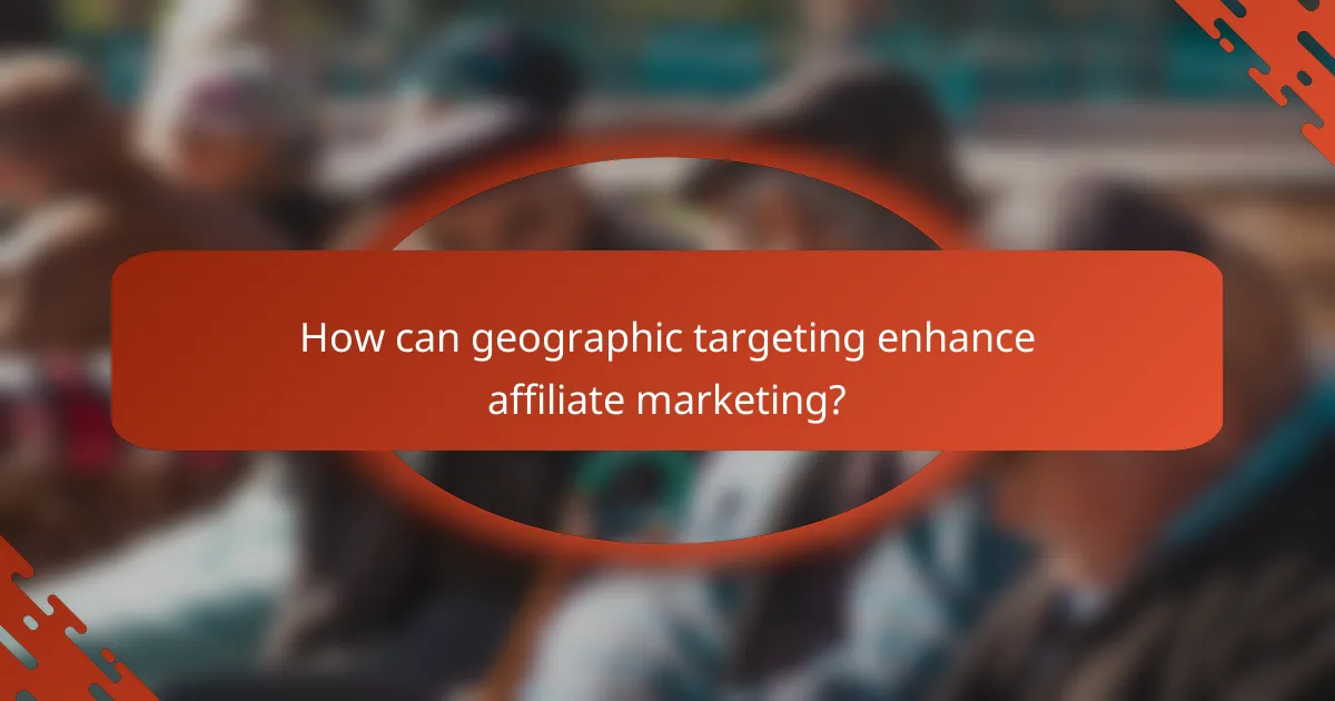 How can geographic targeting enhance affiliate marketing?