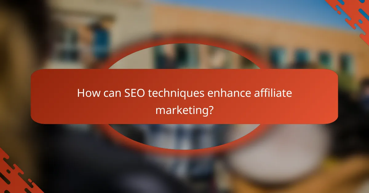 How can SEO techniques enhance affiliate marketing?