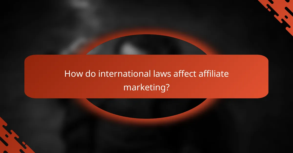 How do international laws affect affiliate marketing?