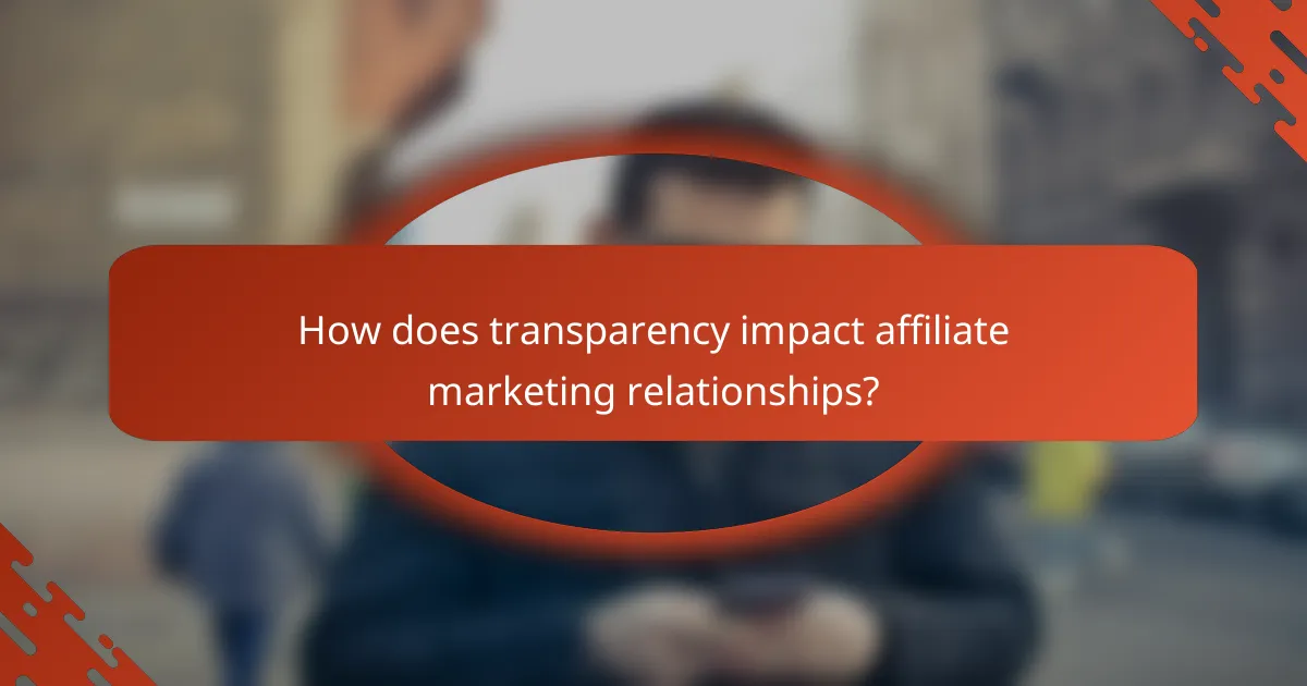 How does transparency impact affiliate marketing relationships?