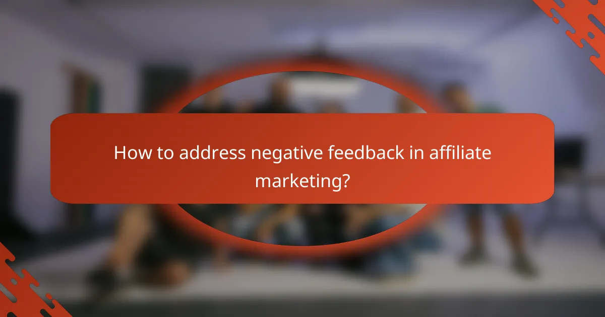 How to address negative feedback in affiliate marketing?
