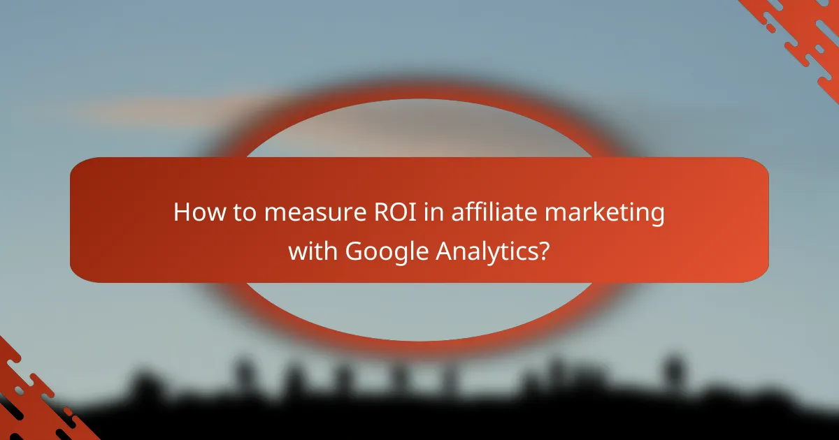 How to measure ROI in affiliate marketing with Google Analytics?