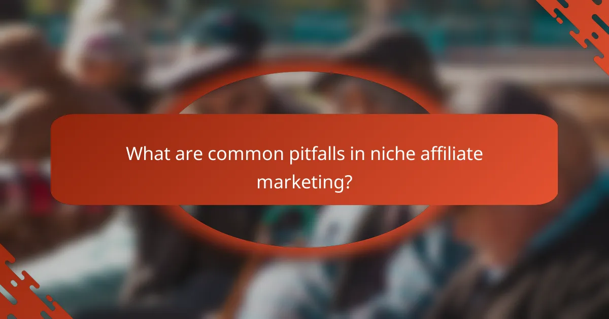 What are common pitfalls in niche affiliate marketing?