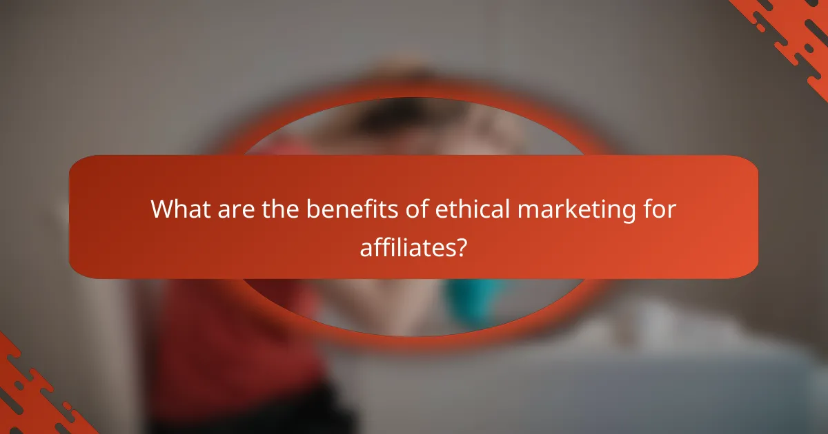 What are the benefits of ethical marketing for affiliates?
