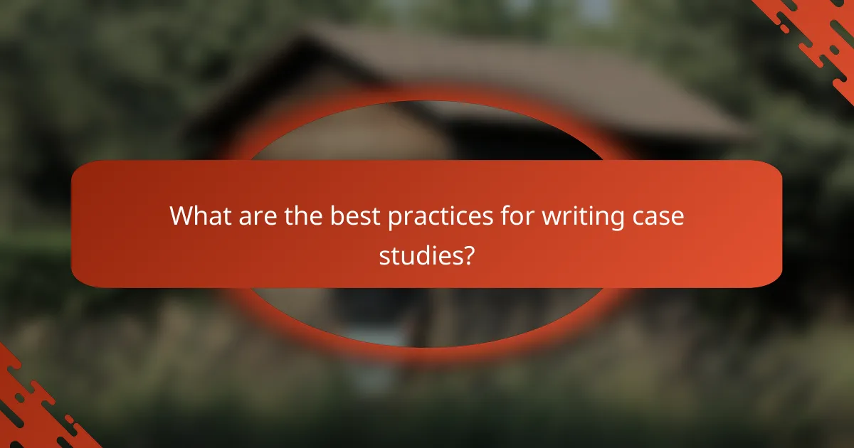 What are the best practices for writing case studies?