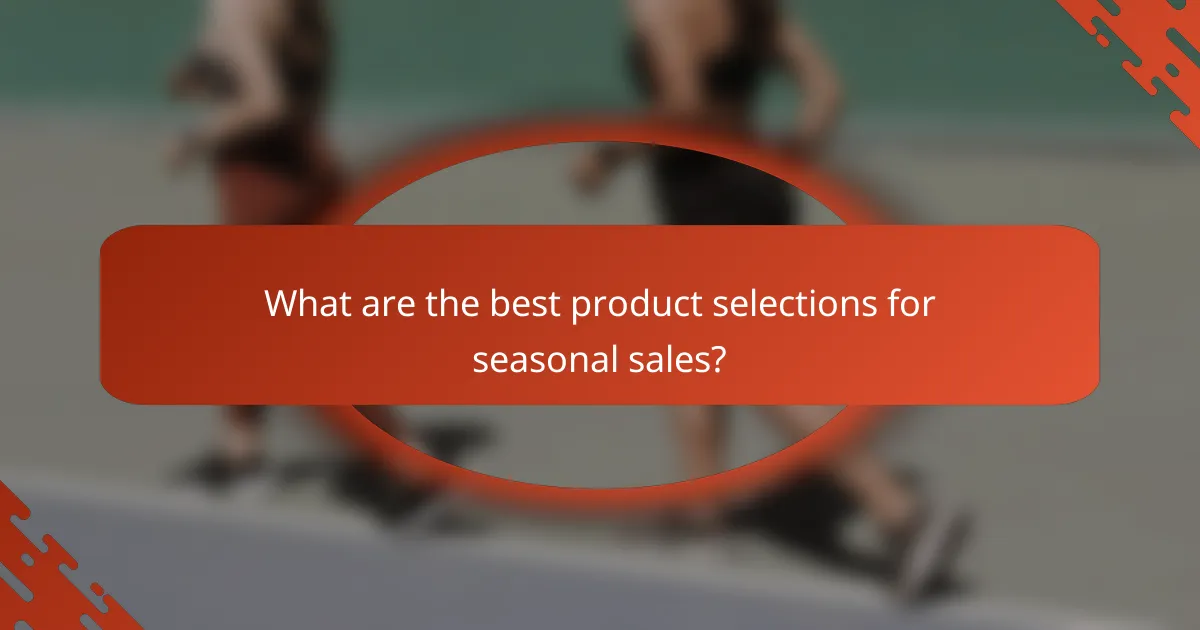 What are the best product selections for seasonal sales?
