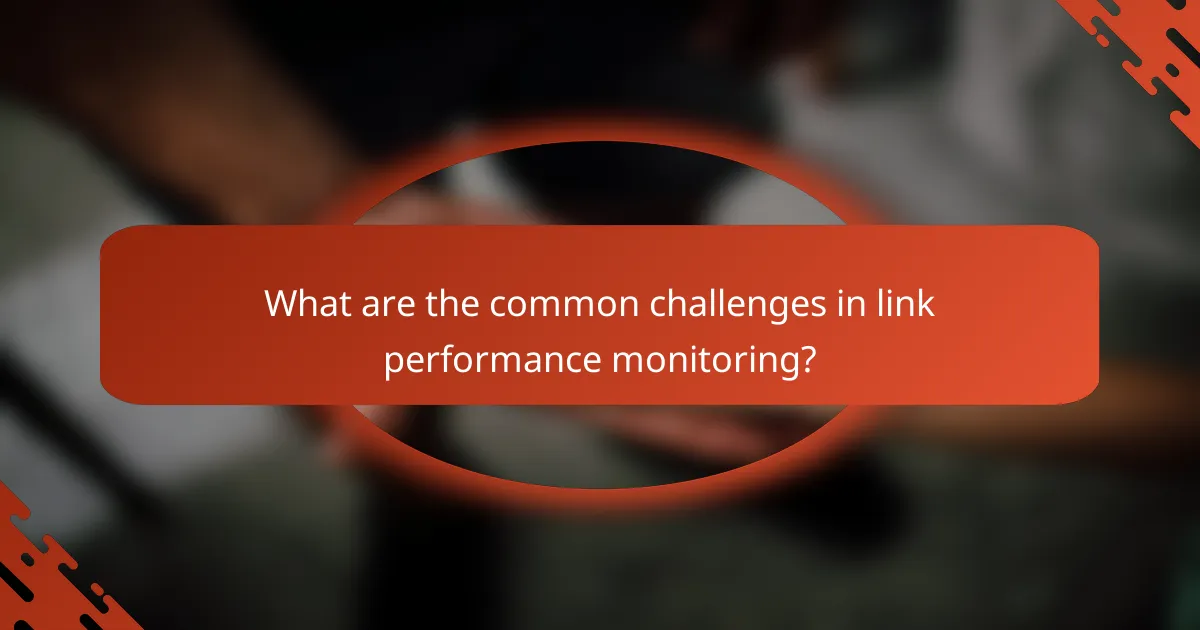 What are the common challenges in link performance monitoring?