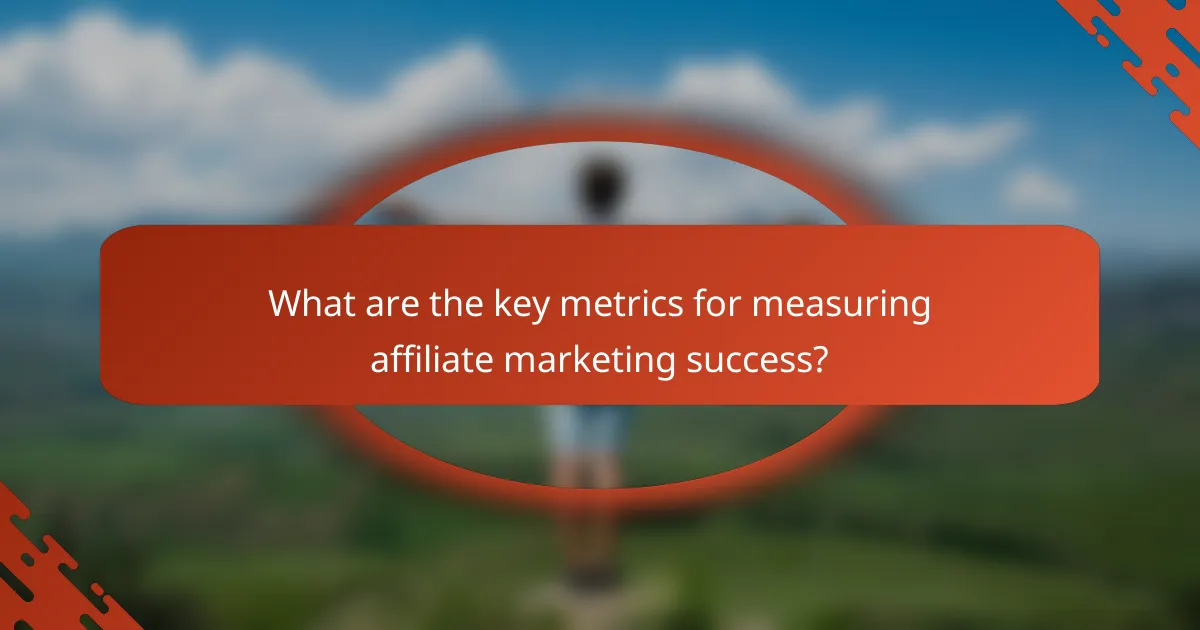 What are the key metrics for measuring affiliate marketing success?