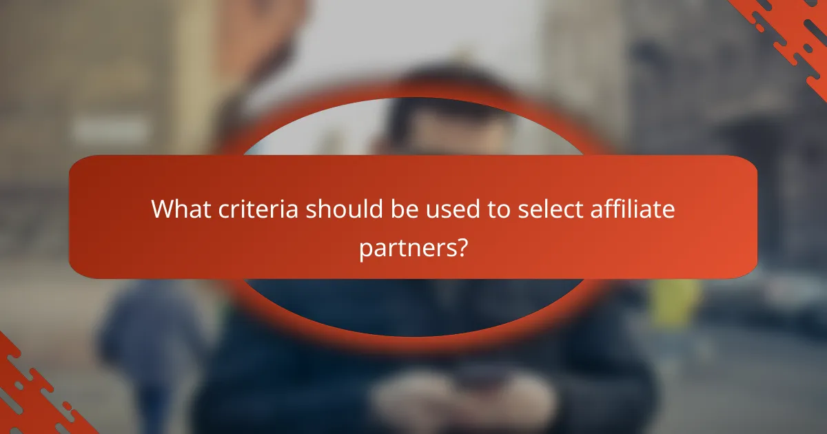 What criteria should be used to select affiliate partners?