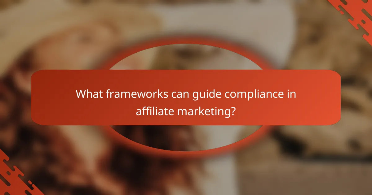 What frameworks can guide compliance in affiliate marketing?