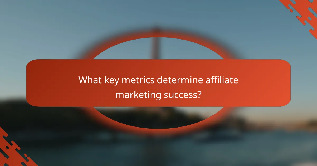 What key metrics determine affiliate marketing success?