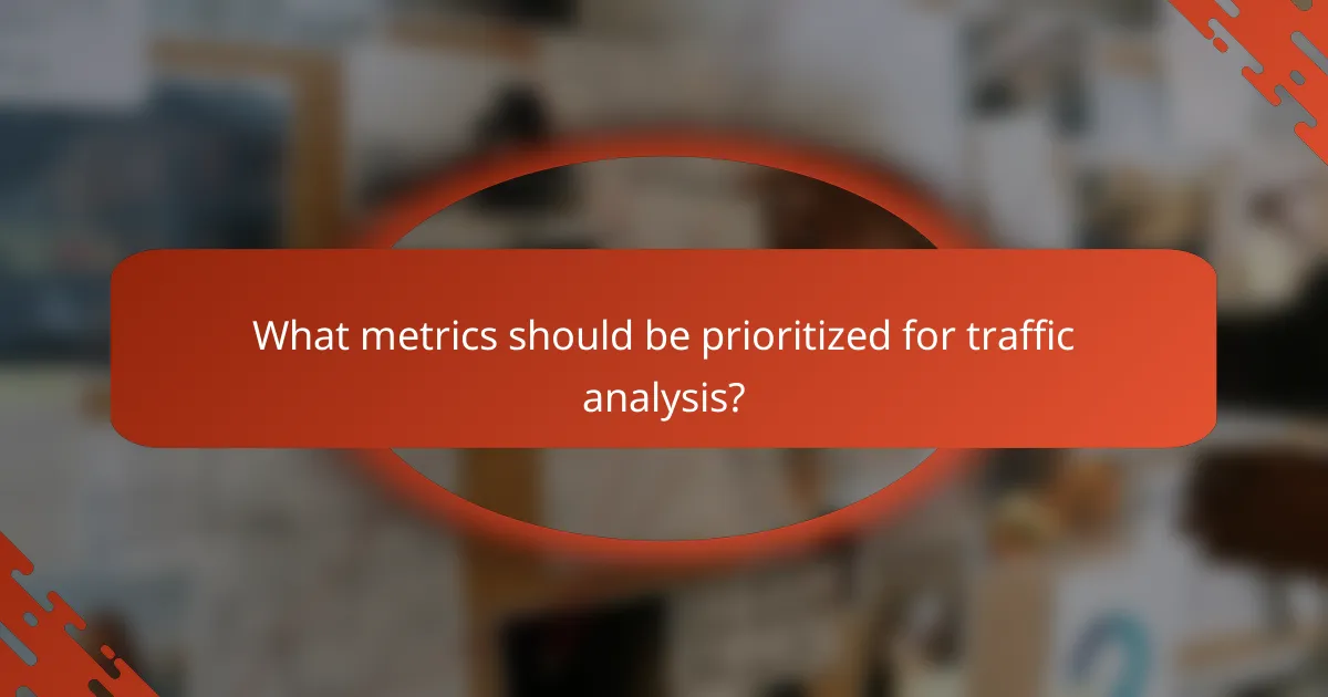 What metrics should be prioritized for traffic analysis?