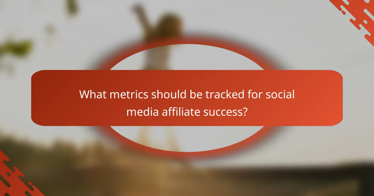 What metrics should be tracked for social media affiliate success?