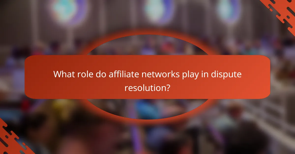 What role do affiliate networks play in dispute resolution?