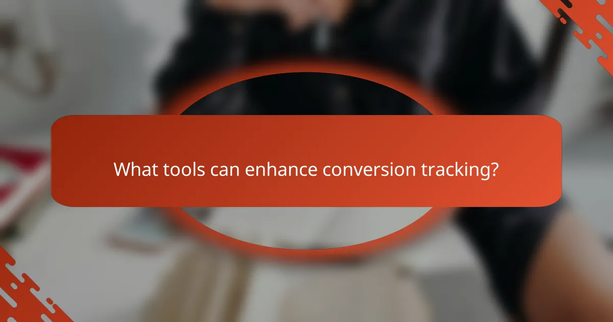 What tools can enhance conversion tracking?