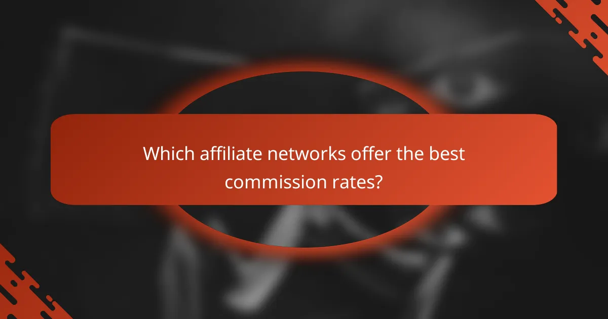 Which affiliate networks offer the best commission rates?